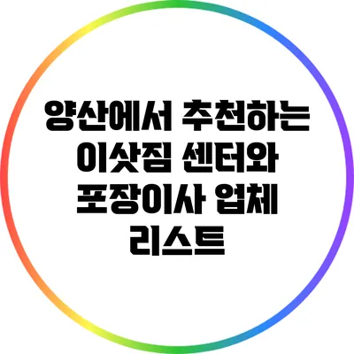 양산에서 추천하는 이삿짐 센터와 포장이사 업체 리스트
