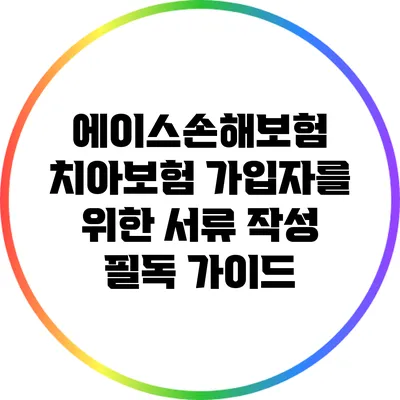 에이스손해보험 치아보험 가입자를 위한 서류 작성 필독 가이드