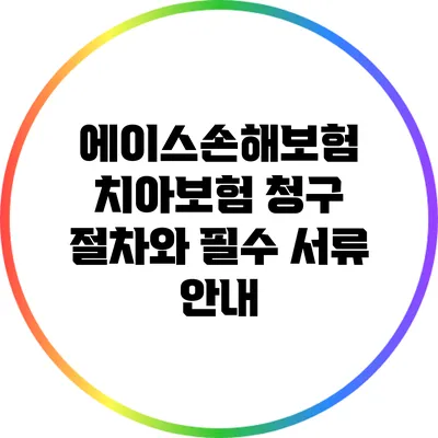 에이스손해보험 치아보험 청구 절차와 필수 서류 안내