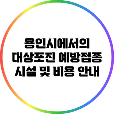 용인시에서의 대상포진 예방접종: 시설 및 비용 안내