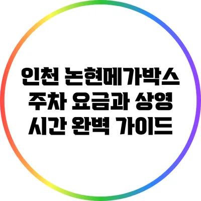 인천 논현메가박스 주차 요금과 상영 시간 완벽 가이드
