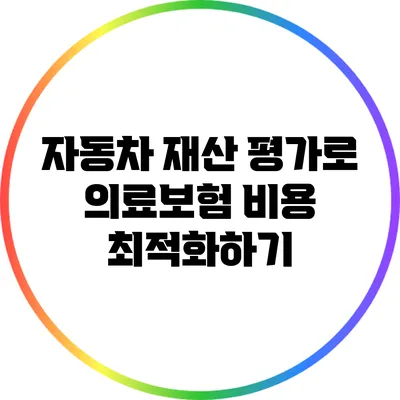 자동차 재산 평가로 의료보험 비용 최적화하기