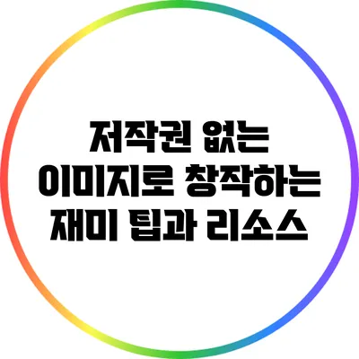 저작권 없는 이미지로 창작하는 재미: 팁과 리소스