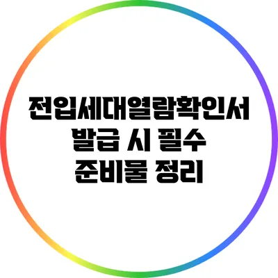 전입세대열람확인서 발급 시 필수 준비물 정리