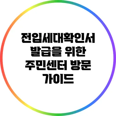 전입세대확인서 발급을 위한 주민센터 방문 가이드