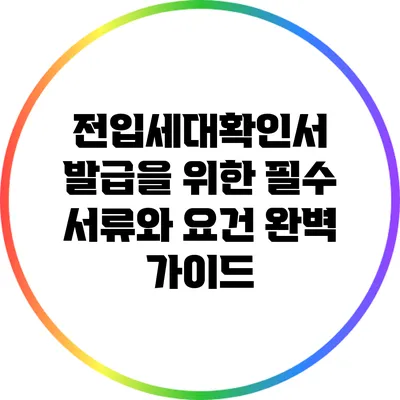 전입세대확인서 발급을 위한 필수 서류와 요건 완벽 가이드