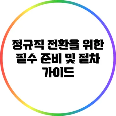 정규직 전환을 위한 필수 준비 및 절차 가이드