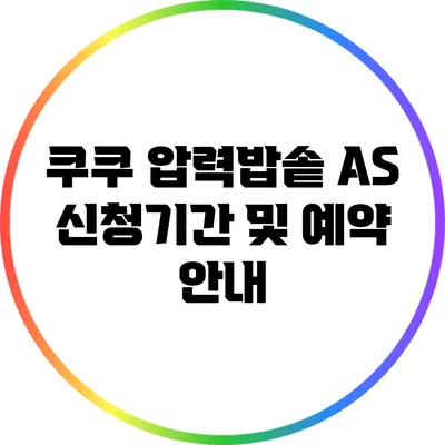쿠쿠 압력밥솥 A/S 신청기간 및 예약 안내