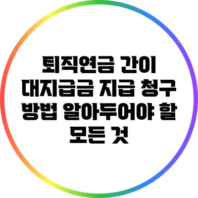 퇴직연금 간이 대지급금 지급 청구 방법: 알아두어야 할 모든 것
