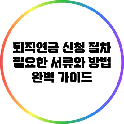 퇴직연금 신청 절차: 필요한 서류와 방법 완벽 가이드