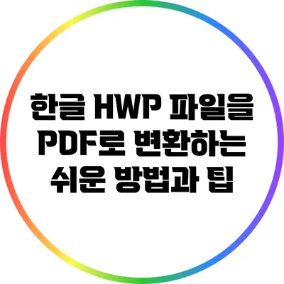 한글 HWP 파일을 PDF로 변환하는 쉬운 방법과 팁