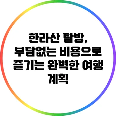 한라산 탐방, 부담없는 비용으로 즐기는 완벽한 여행 계획