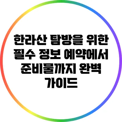 한라산 탐방을 위한 필수 정보: 예약에서 준비물까지 완벽 가이드