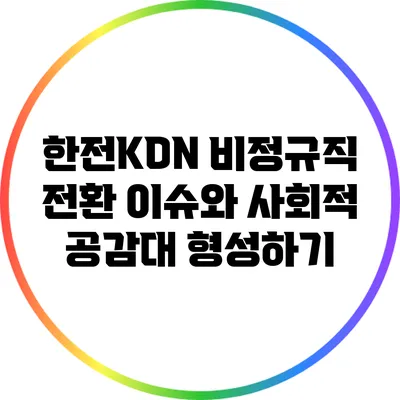 한전KDN 비정규직 전환 이슈와 사회적 공감대 형성하기