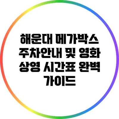 해운대 메가박스 주차안내 및 영화 상영 시간표 완벽 가이드