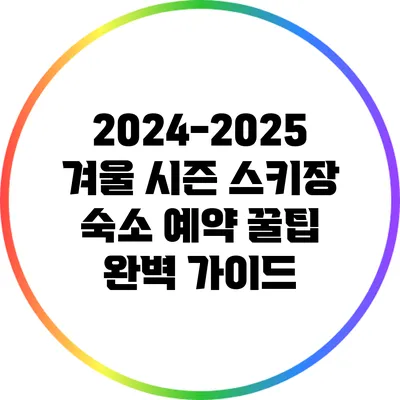 2024-2025 겨울 시즌 스키장 숙소 예약 꿀팁 완벽 가이드