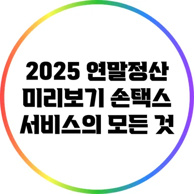 2025 연말정산 미리보기: 손택스 서비스의 모든 것