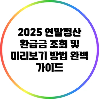 2025 연말정산 환급금 조회 및 미리보기 방법 완벽 가이드