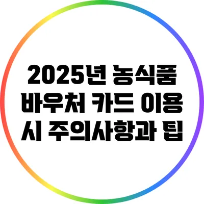 2025년 농식품 바우처 카드 이용 시 주의사항과 팁