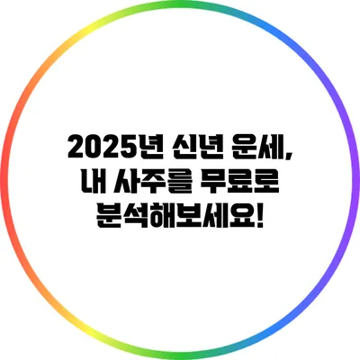 2025년 신년 운세, 내 사주를 무료로 분석해보세요!
