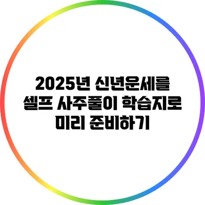 2025년 신년운세를 셀프 사주풀이 학습지로 미리 준비하기