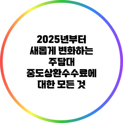 2025년부터 새롭게 변화하는 주담대 중도상환수수료에 대한 모든 것