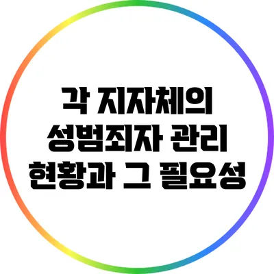 각 지자체의 성범죄자 관리 현황과 그 필요성