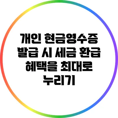 개인 현금영수증 발급 시 세금 환급 혜택을 최대로 누리기