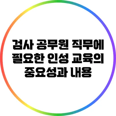 검사 공무원 직무에 필요한 인성 교육의 중요성과 내용
