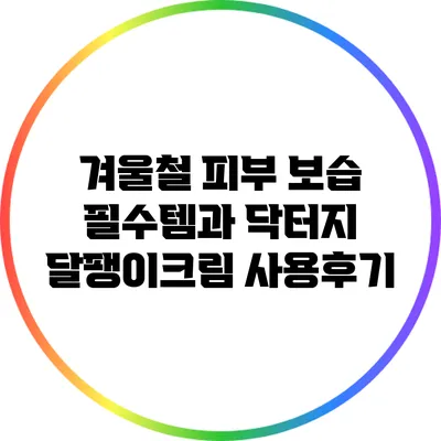 겨울철 피부 보습 필수템과 닥터지 달팽이크림 사용후기