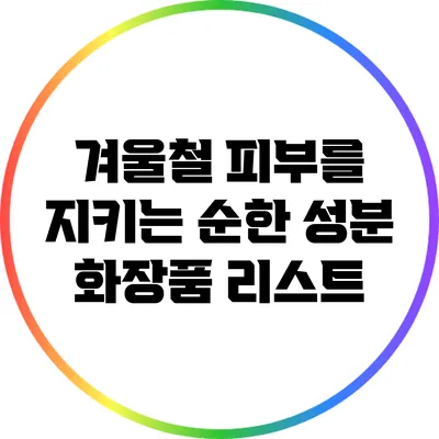 겨울철 피부를 지키는 순한 성분 화장품 리스트