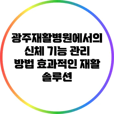 광주재활병원에서의 신체 기능 관리 방법: 효과적인 재활 솔루션