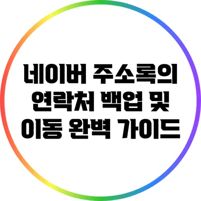 네이버 주소록의 연락처 백업 및 이동 완벽 가이드
