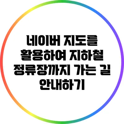 네이버 지도를 활용하여 지하철 정류장까지 가는 길 안내하기