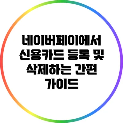 네이버페이에서 신용카드 등록 및 삭제하는 간편 가이드