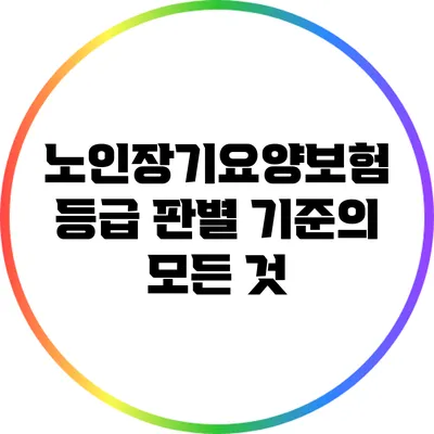 노인장기요양보험 등급 판별 기준의 모든 것