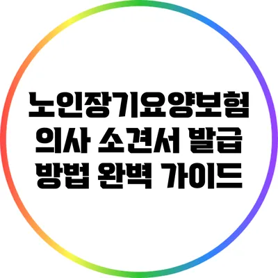 노인장기요양보험 의사 소견서 발급 방법 완벽 가이드
