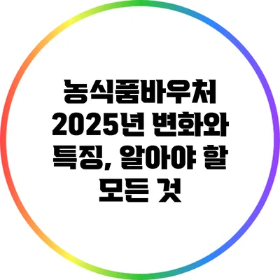 농식품바우처 2025년 변화와 특징, 알아야 할 모든 것