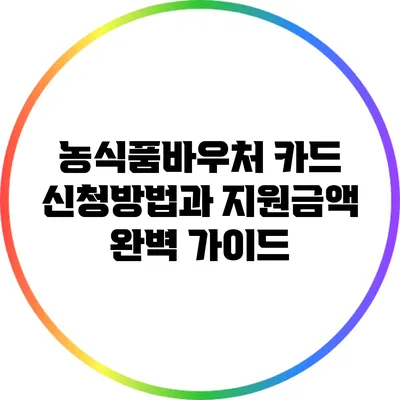 농식품바우처 카드 신청방법과 지원금액 완벽 가이드