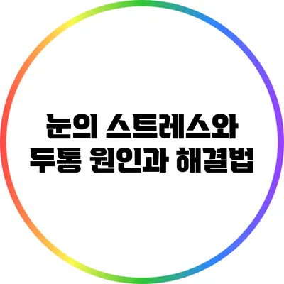 눈의 스트레스와 두통: 원인과 해결법