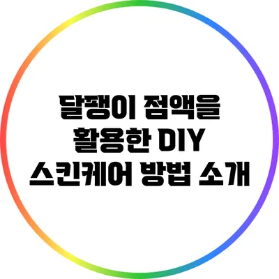 달팽이 점액을 활용한 DIY 스킨케어 방법 소개