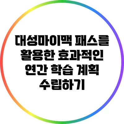 대성마이맥 패스를 활용한 효과적인 연간 학습 계획 수립하기