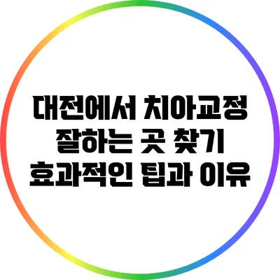 대전에서 치아교정 잘하는 곳 찾기: 효과적인 팁과 이유