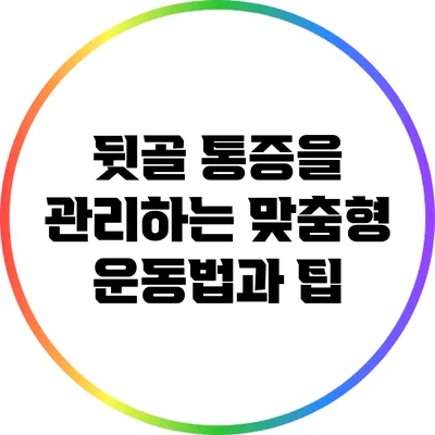 뒷골 통증을 관리하는 맞춤형 운동법과 팁