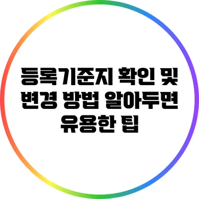 등록기준지 확인 및 변경 방법: 알아두면 유용한 팁