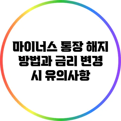 마이너스 통장 해지 방법과 금리 변경 시 유의사항