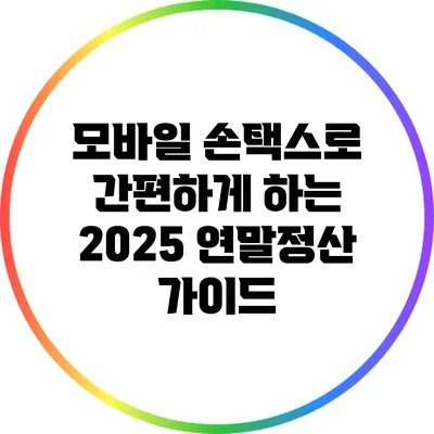 모바일 손택스로 간편하게 하는 2025 연말정산 가이드