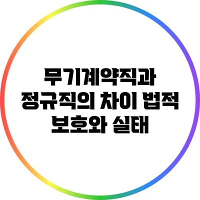 무기계약직과 정규직의 차이: 법적 보호와 실태