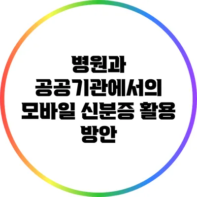 병원과 공공기관에서의 모바일 신분증 활용 방안