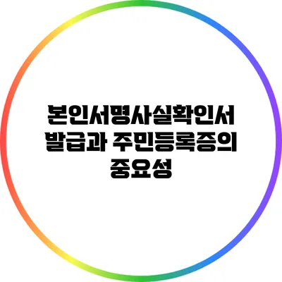 본인서명사실확인서 발급과 주민등록증의 중요성